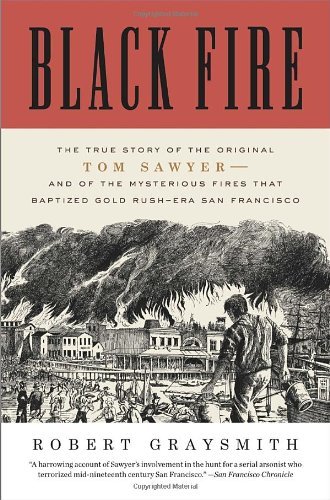 Cover for Robert Graysmith · Black Fire: the True Story of the Original Tom Sawyer--and of the Mysterious Fires That Baptized Gold Rush-era San Francisco (Paperback Bog) (2013)