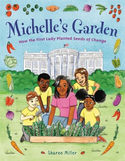 Cover for Sharee Miller · Michelle's Garden: How the First Lady Planted Seeds of Change (Hardcover Book) (2021)