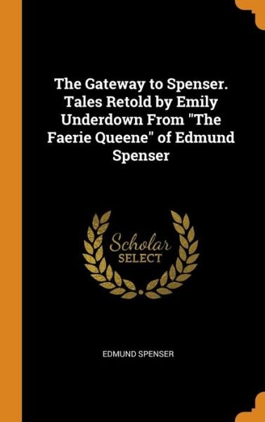 Cover for Edmund Spenser · The Gateway to Spenser. Tales Retold by Emily Underdown From The Faerie Queene of Edmund Spenser (Hardcover Book) (2018)