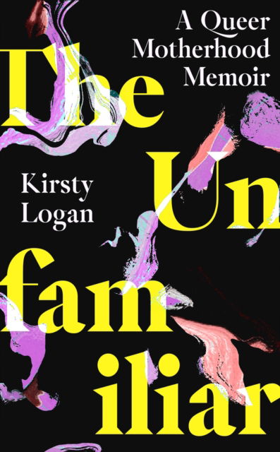 Cover for Kirsty Logan · The Unfamiliar: A Queer Motherhood Memoir (Hardcover Book) (2023)