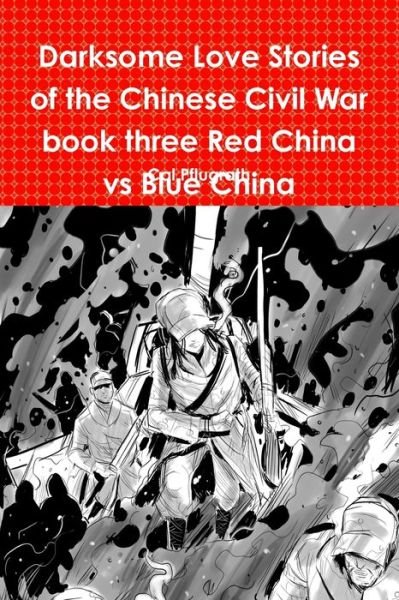 Cover for Cal Pflugrath · Darksome Love Stories of the Chinese Civil War book three Red China vs Blue China (Pocketbok) (2018)