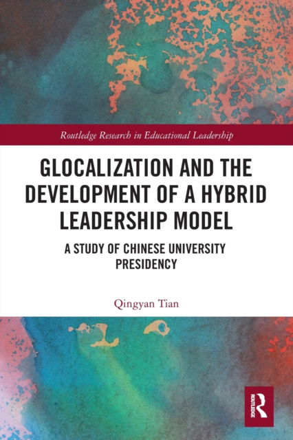 Cover for Qingyan Tian · Glocalization and the Development of a Hybrid Leadership Model: A Study of Chinese University Presidency - Routledge Research in Educational Leadership (Paperback Bog) (2022)