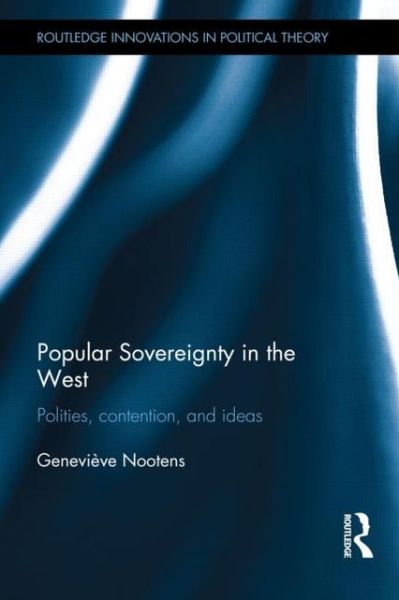 Cover for Nootens, Genevieve (Universite du Quebec a Chicoutimi, Canada) · Popular Sovereignty in the West: Polities, Contention, and Ideas - Routledge Innovations in Political Theory (Hardcover Book) (2013)