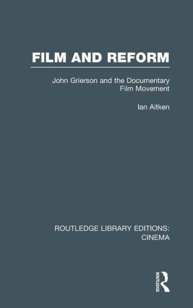 Cover for Ian Aitken · Film and Reform: John Grierson and the Documentary Film Movement - Routledge Library Editions: Cinema (Hardcover Book) (2013)