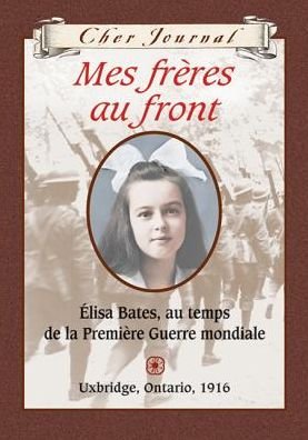 Cover for Jean Little · Mes Freres Au Front: Elisa Bates, Au Temps De La Premiere Guerre Mondiale, Uxbridge, Ontario, 1916 (Cher Journal) (French Edition) (Hardcover Book) [French edition] (2010)