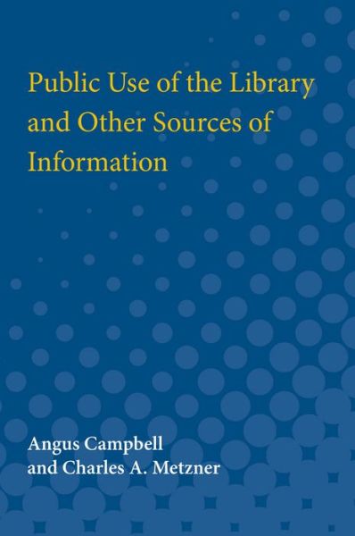 Public Use of the Library  and Other Sources of Information - Angus Campbell - Książki - The University of Michigan Press - 9780472750573 - 1950