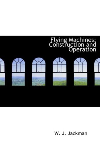 Flying Machines: Construction and Operation - W. J. Jackman - Bøger - BiblioLife - 9780554214573 - 18. august 2008