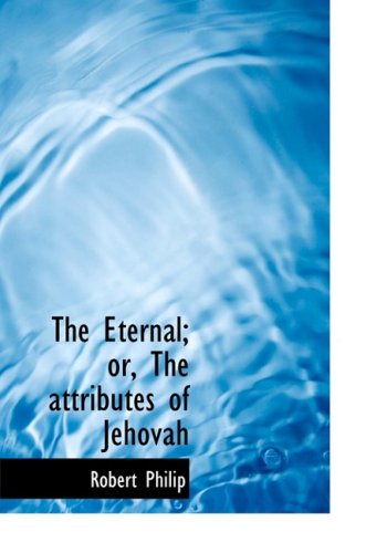 The Eternal; Or, the Attributes of Jehovah - Robert Philip - Książki - BiblioLife - 9780554751573 - 20 sierpnia 2008