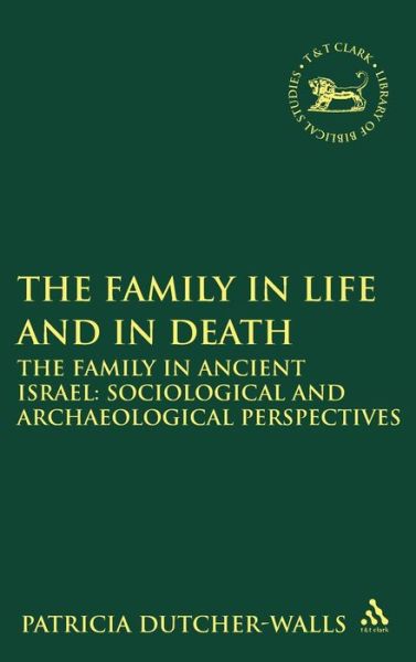 The Family in Life and in Death: The Family in Ancient Israel: Sociological and Archaeological Perspectives - The Library of Hebrew Bible / Old Testament Studies - Patricia Dutcher-walls - Books - Bloomsbury Publishing PLC - 9780567027573 - July 15, 2009