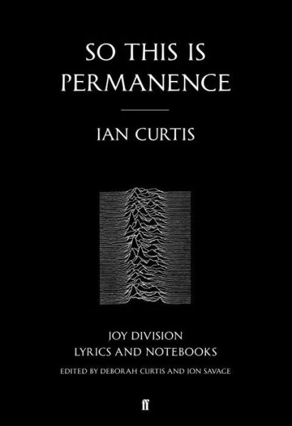 So This is Permanence: Joy Division Lyrics and Notebooks - Ian Curtis - Books - Faber & Faber - 9780571309573 - August 20, 2015