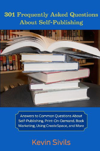 Cover for Kevin Sivils · 301 Frequently Asked Questions About Self-publishing: Answers to Common Questions About Self-publishing, Print-on-demand, Book Marketing, Using Createspace and More (Paperback Book) (2010)