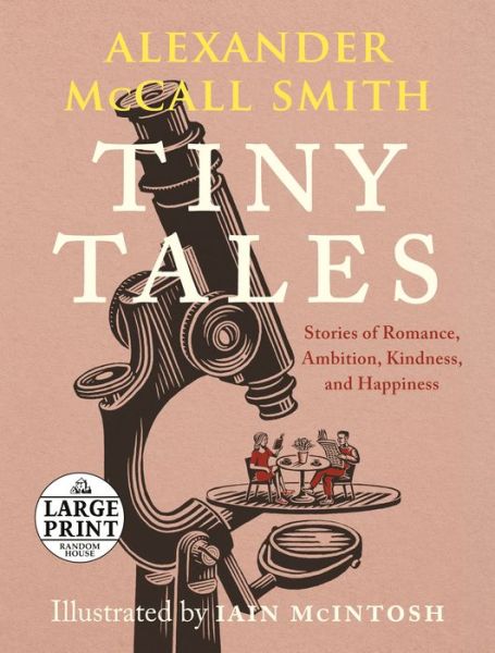 Tiny Tales Stories of Romance, Ambition, Kindness, and Happiness - Alexander McCall Smith - Książki - Random House Large Print - 9780593501573 - 8 czerwca 2021