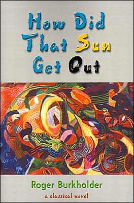 How Did That Sun Get out - Roger Burkholder - Libros - iUniverse - 9780595002573 - 1 de agosto de 2000