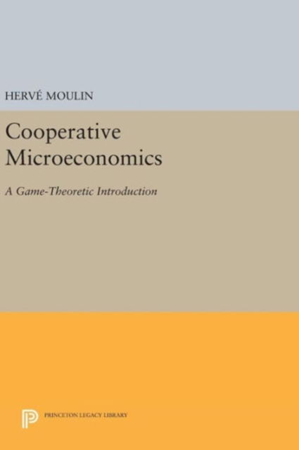 Cover for Moulin, Herve (Washington University, St Louis) · Cooperative Microeconomics: A Game-Theoretic Introduction - Princeton Legacy Library (Hardcover Book) (2016)