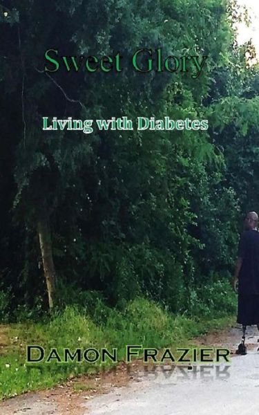 Sweet Glory: Living with Diabetes - Damon Frazier - Bøger - Createspace - 9780692486573 - 17. juli 2015