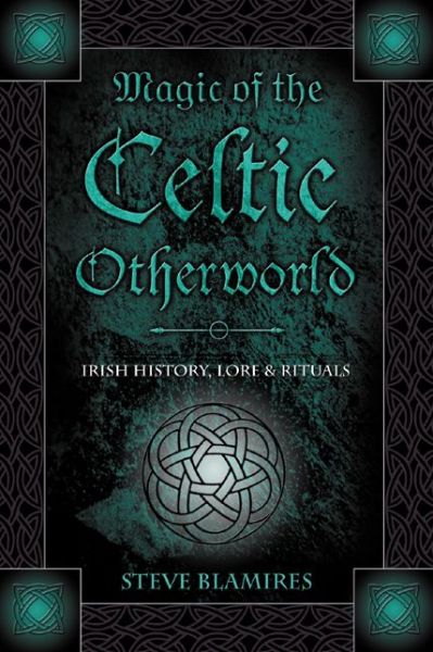 Cover for Steve Blamires · Magic of the Celtic Otherworld: Irish History, Lore and Rituals (Paperback Book) (2005)