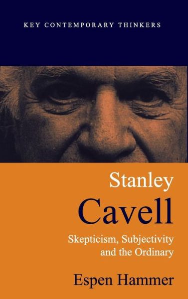 Cover for Hammer, Espen (University of Essex) · Stanley Cavell: Skepticism, Subjectivity, and the Ordinary - Key Contemporary Thinkers (Gebundenes Buch) (2002)