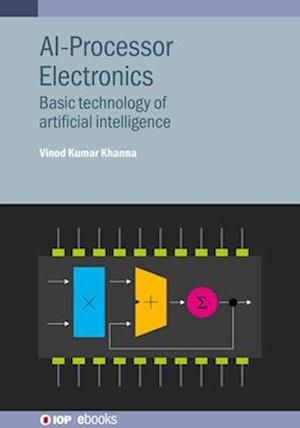 Cover for Khanna, Vinod Kumar (CSIR-Central Electronics Engineering Research Institute, India and CSIR-CEERI, India) · AI-Processor Electronics: Basic technology of artificial intelligence - IOP ebooks (Hardcover Book) (2025)