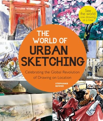 Cover for Stephanie Bower · The World of Urban Sketching: Celebrating the Evolution of Drawing and Painting on Location Around the Globe - New Inspirations to See Your World One Sketch at a Time (Paperback Book) (2022)