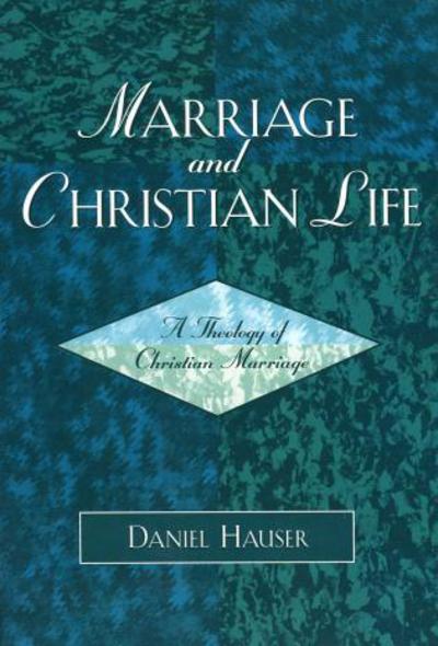 Cover for Daniel Hauser · Marriage and Christian Life: A Theology of Christian Marriage (Paperback Book) (2005)