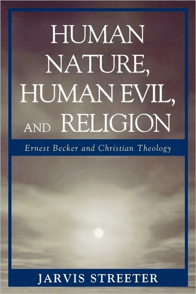 Cover for Jarvis Streeter · Human Nature, Human Evil, and Religion: Ernest Becker and Christian Theology (Paperback Book) (2008)