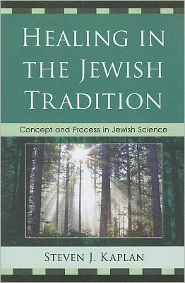 Healing in the Jewish Tradition: Concept and Process in Jewish Science - Steven J. Kaplan - Books - University Press of America - 9780761856573 - September 16, 2011