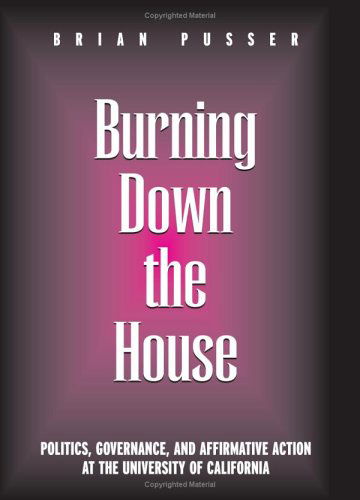 Cover for Brian Pusser · Burning Down the House: Politics, Governance, and Affirmative Action at the University of California (Frontiers in Education) (Hardcover Book) (2004)