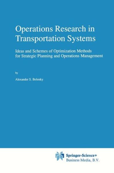 Cover for Alexander S. Belenky · Operations Research in Transportation Systems: Ideas and Schemes of Optimization Methods for Strategic Planning and Operations Management - Applied Optimization (Hardcover Book) (1998)