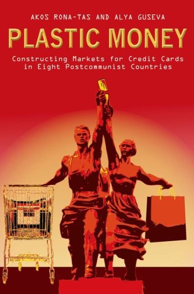 Cover for Alya Guseva · Plastic Money: Constructing Markets for Credit Cards in Eight Postcommunist Countries (Hardcover Book) (2014)