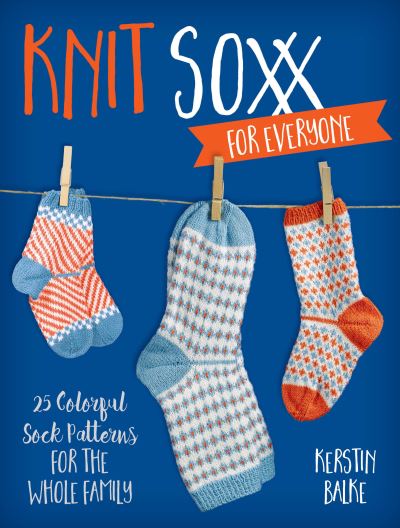 Cover for Kerstin Balke · Knit Soxx for Everyone: 25 Colorful Sock Patterns for the Whole Family (Paperback Book) (2021)