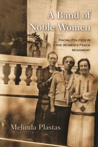 Cover for Melinda Plastas · A Band of Noble Women: Racial Politics in the Women’s Peace Movement - Syracuse Studies on Peace and Conflict Resolution (Gebundenes Buch) (2011)