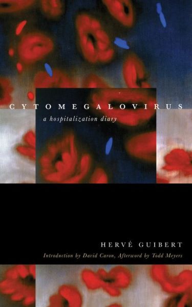 Cytomegalovirus: A Hospitalization Diary - Forms of Living - Herve Guibert - Boeken - Fordham University Press - 9780823268573 - 1 oktober 2015