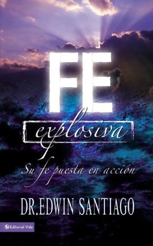 Cover for Rvdo Edwin Santiago · Fe Explosiva: Su Fe Puesta En Acci?n (Pocketbok) [Spanish edition] (2005)