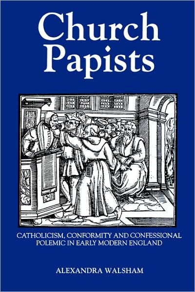 Cover for Alexandra Walsham · Church Papists: Catholicism, Conformity and Confessional Polemic in Early Modern England (Paperback Book) [New edition] (1993)