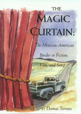 Cover for Thomas Torrans · The Magic Curtain: The Mexican-American Border in Fiction, Film and Song (Gebundenes Buch) (2002)