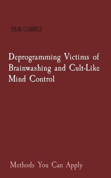 Cover for Dylan Clearfield · Deprogramming Victims of Brainwashing and Cult-Like Mind Control: Methods You Can Apply (Pocketbok) (2021)