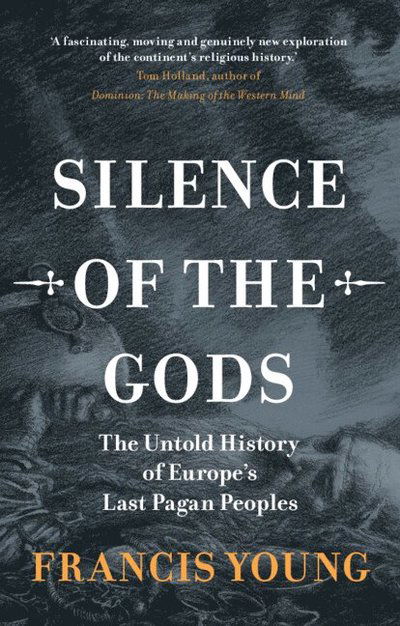 Cover for Young, Francis (independent scholar) · Silence of the Gods: The Untold History of Europe's Last Pagan Peoples (Hardcover Book) (2025)