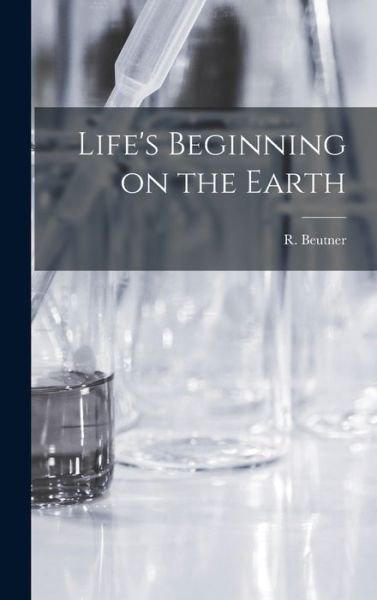 Cover for R (Reinhard) B 1885 Beutner · Life's Beginning on the Earth (Innbunden bok) (2021)