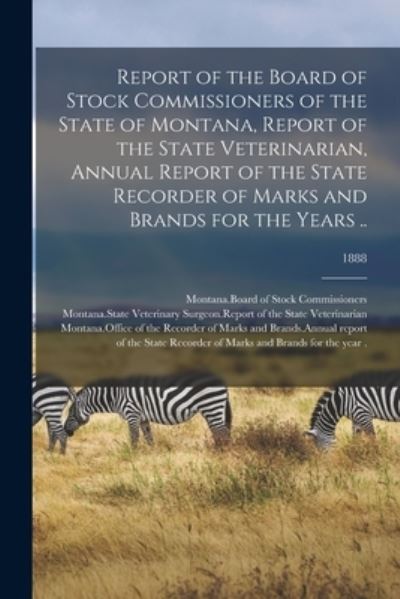 Cover for Montana Board of Stock Commissioners · Report of the Board of Stock Commissioners of the State of Montana, Report of the State Veterinarian, Annual Report of the State Recorder of Marks and Brands for the Years ..; 1888 (Paperback Book) (2021)