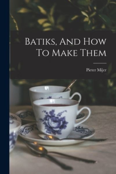 Cover for Pieter Mijer · Batiks, and How to Make Them (Book) (2022)