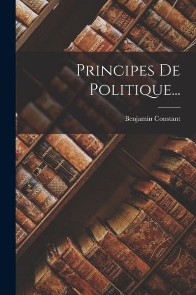 Cover for Benjamin Constant · Principes de Politique... (Book) (2022)