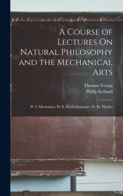 Course of Lectures on Natural Philosophy and the Mechanical Arts - Thomas Young - Livros - Creative Media Partners, LLC - 9781015934573 - 27 de outubro de 2022