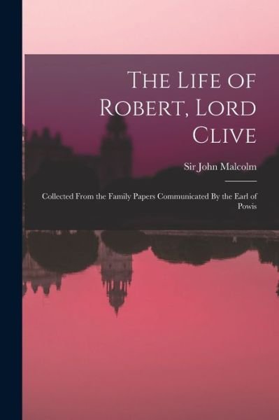 Cover for John Malcolm · Life of Robert, Lord Clive (Book) (2022)