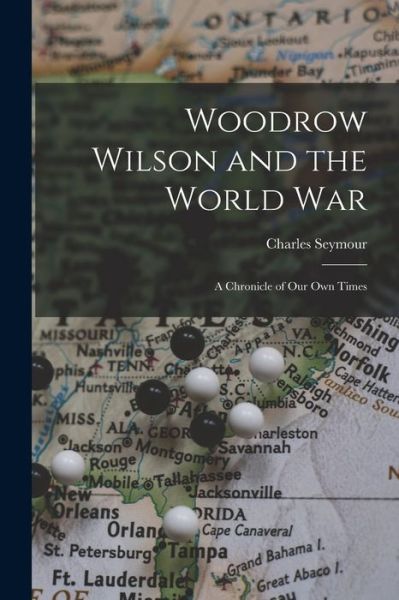 Cover for Charles Seymour · Woodrow Wilson and the World War (Book) (2022)