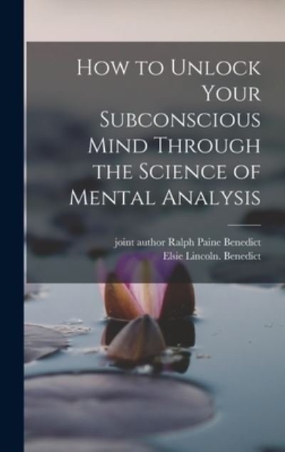 Cover for Elsie Lincoln Benedict · How to Unlock Your Subconscious Mind Through the Science of Mental Analysis (Book) (2022)