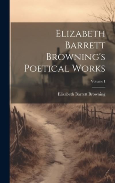 Cover for Elizabeth Barrett Browning · Elizabeth Barrett Browning's Poetical Works; Volume I (Buch) (2023)