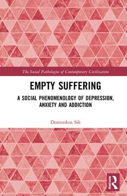 Cover for Sik, Domonkos (Eotvos Lorand University, Budapest, Hungary) · Empty Suffering: A Social Phenomenology of Depression, Anxiety and Addiction - The Social Pathologies of Contemporary Civilization (Hardcover bog) (2021)