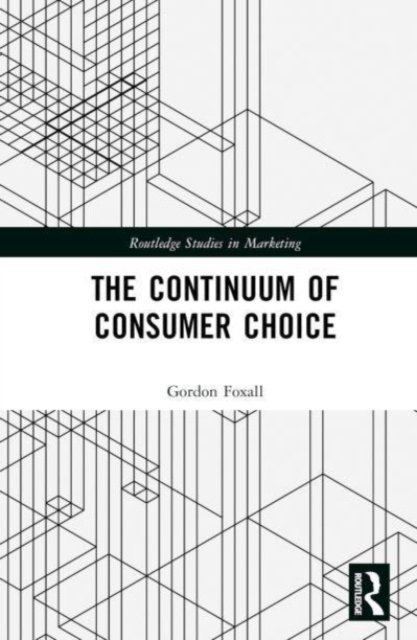 Cover for Foxall, Gordon R. (University of Cardiff, UK) · The Continuum of Consumer Choice - Routledge Studies in Marketing (Hardcover bog) (2024)
