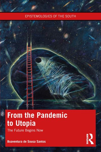 From the Pandemic to Utopia: The Future Begins Now - Epistemologies of the South - Boaventura De Sousa Santos - Books - Taylor & Francis Ltd - 9781032355573 - April 12, 2023