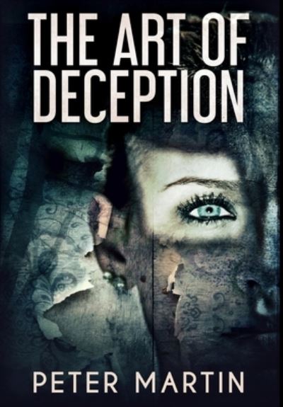 The Art Of Deception - Peter Martin - Books - Blurb - 9781034559573 - December 21, 2021